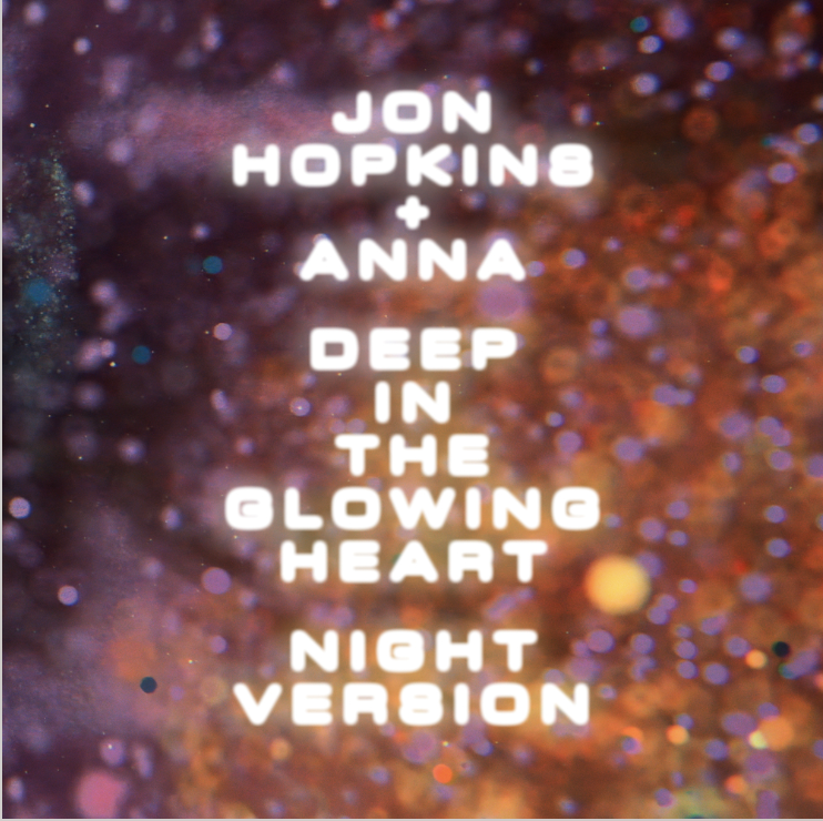 Jon Hopkins + ANNA – Deep In The Glowing Heart (Night Version)