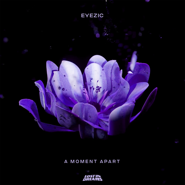 Eyezic Releases Emotionally Stirring Single ‘A Moment Apart’ On Lost In Dreams